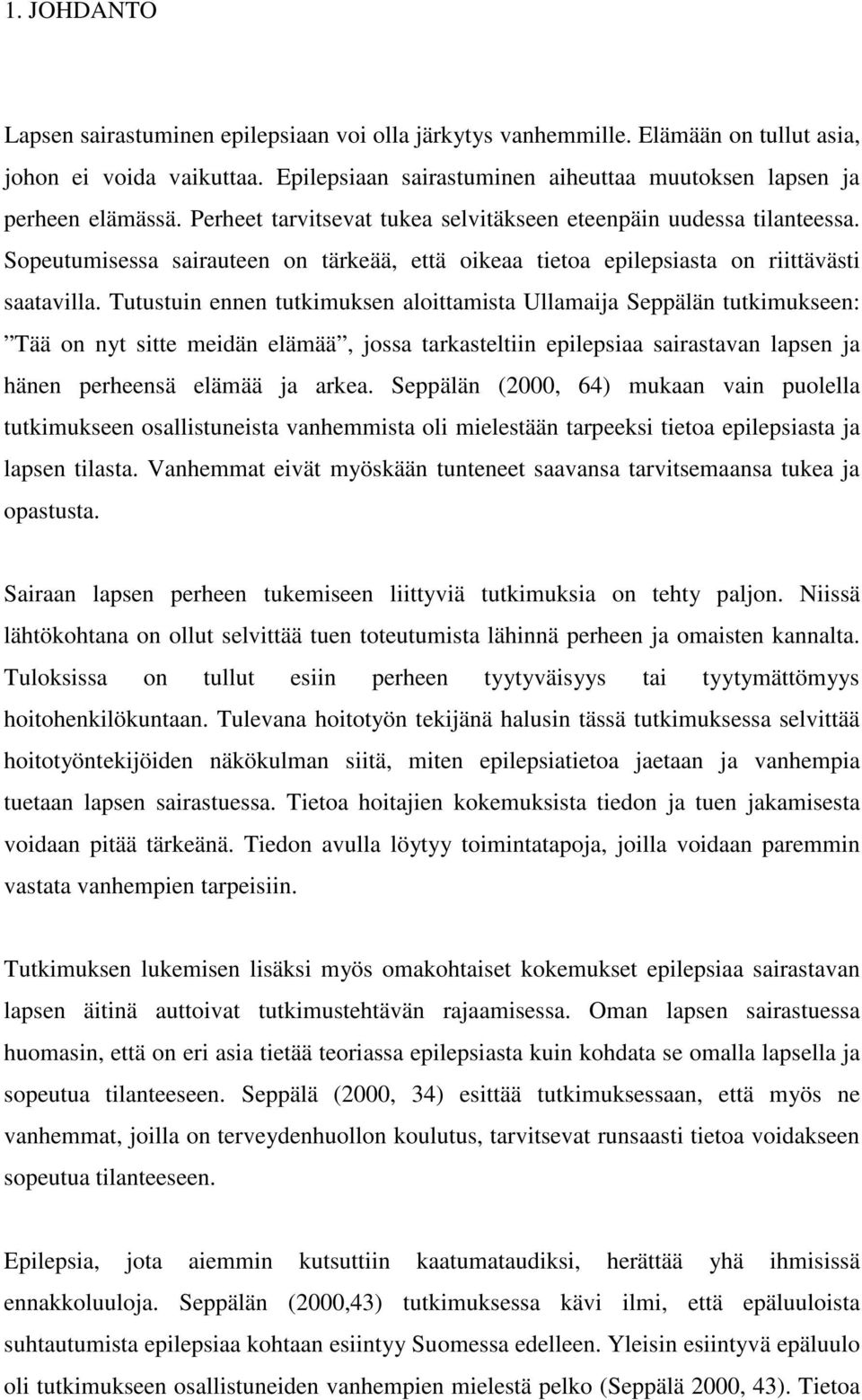 Tutustuin ennen tutkimuksen aloittamista Ullamaija Seppälän tutkimukseen: Tää on nyt sitte meidän elämää, jossa tarkasteltiin epilepsiaa sairastavan lapsen ja hänen perheensä elämää ja arkea.