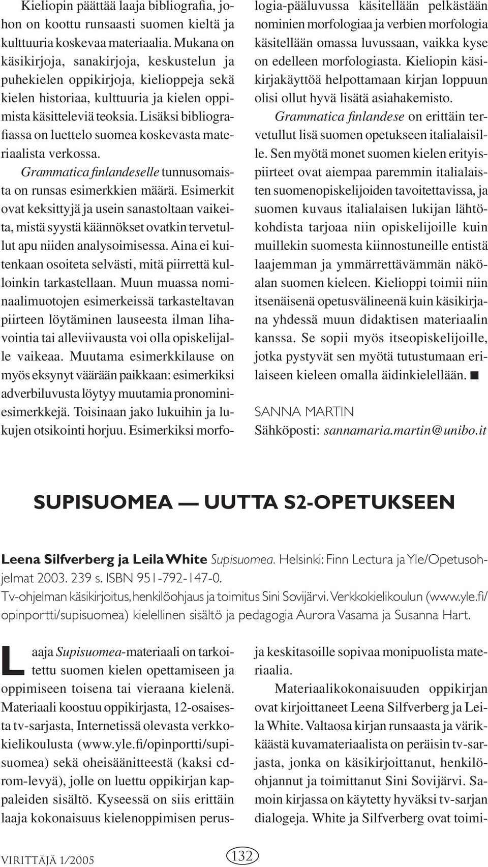 Lisäksi bibliografiassa on luettelo suomea koskevasta materiaalista verkossa. Grammatica finlandeselle tunnusomaista on runsas esimerkkien määrä.