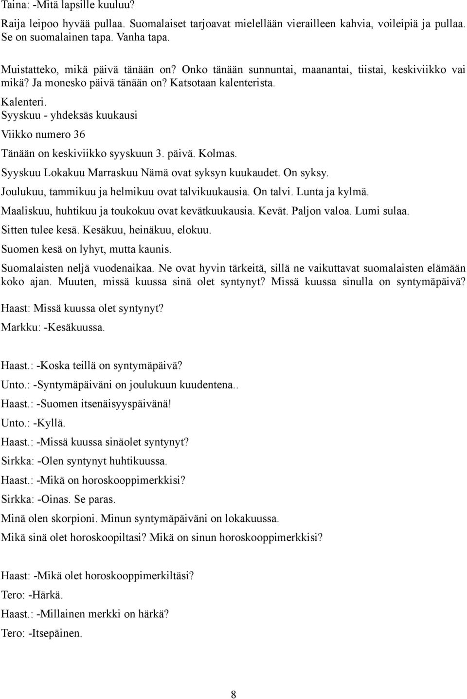 Syyskuu - yhdeksäs kuukausi Viikko numero 36 Tänään on keskiviikko syyskuun 3. päivä. Kolmas. Syyskuu Lokakuu Marraskuu Nämä ovat syksyn kuukaudet. On syksy.