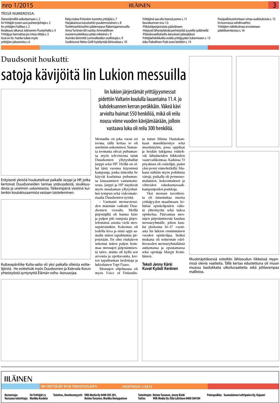 7 Harjakaisissa tutustuttiin puukerrostaloon s. 8 Tonttimarkkinoihin päätempaus Rakentajamessuilla Anna Turtinen 60 vuotta: Ammatillinen nuorennusleikkaus pitää virkeänä s.