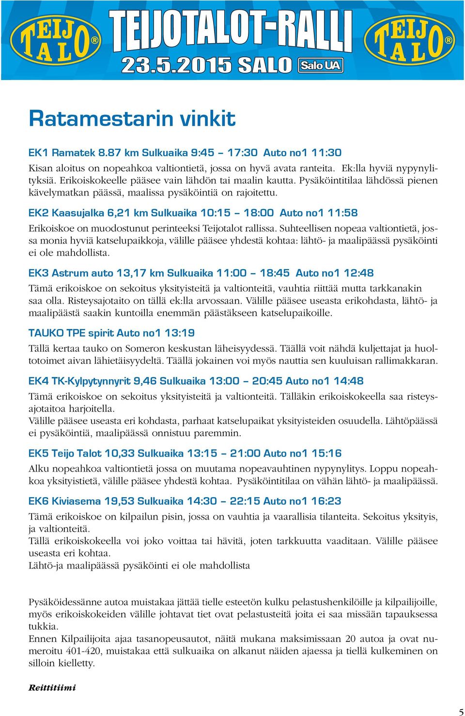 EK2 Kaasujalka 6,21 km Sulkuaika 10:15 18:00 Auto no1 11:58 Erikoiskoe on muodostunut perinteeksi Teijotalot rallissa.