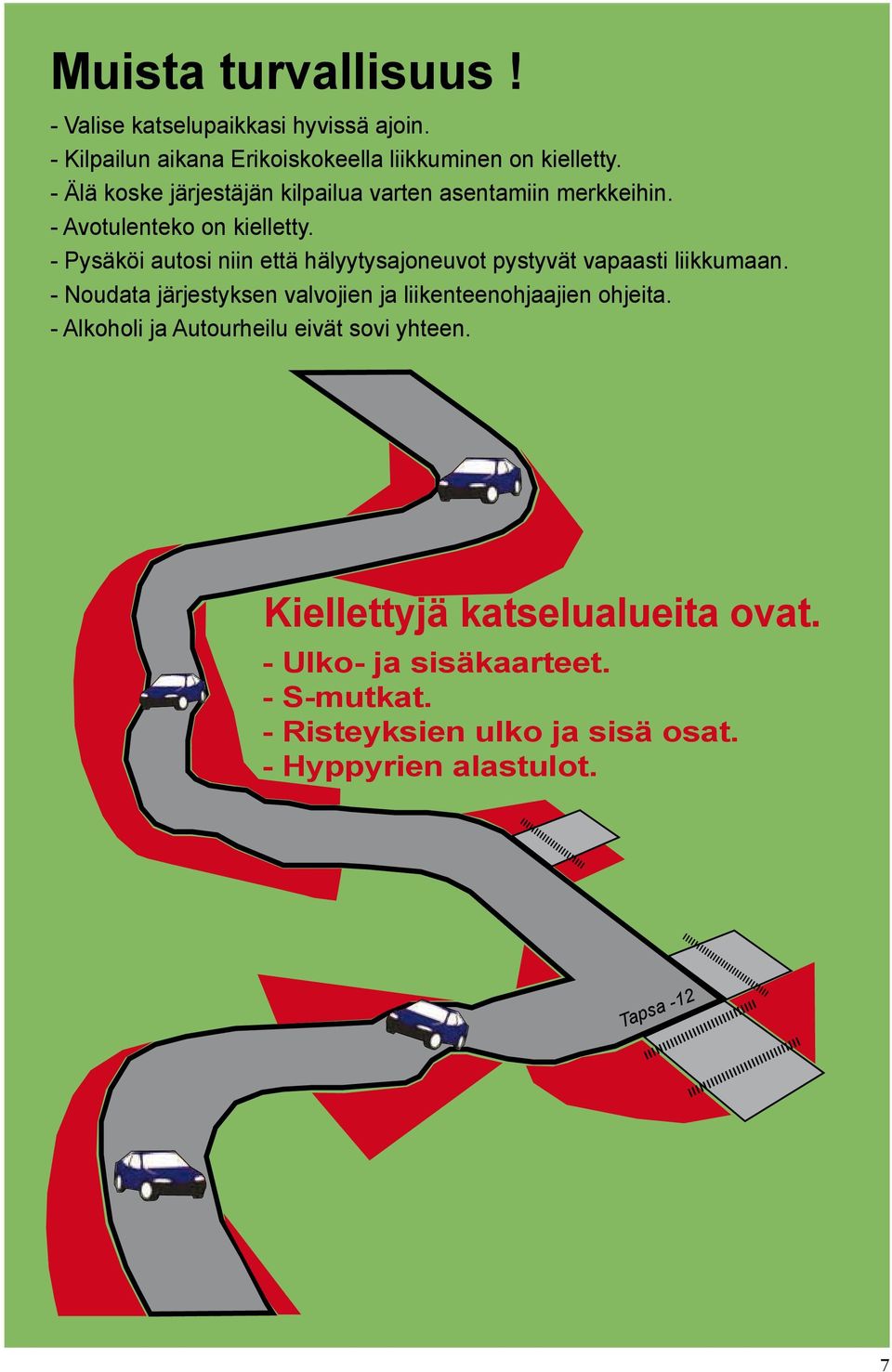 - Pysäköi autosi niin että hälyytysajoneuvot pystyvät vapaasti liikkumaan.