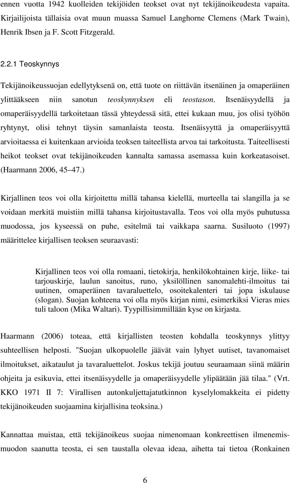 Itsenäisyydellä ja omaperäisyydellä tarkoitetaan tässä yhteydessä sitä, ettei kukaan muu, jos olisi työhön ryhtynyt, olisi tehnyt täysin samanlaista teosta.