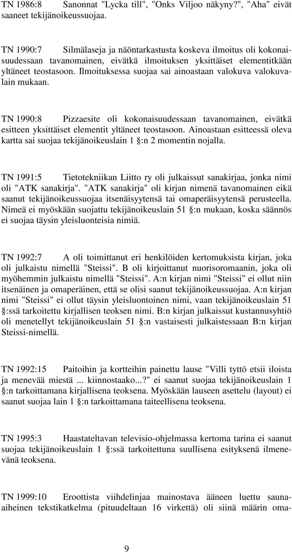 Ilmoituksessa suojaa sai ainoastaan valokuva valokuvalain mukaan. TN 1990:8 Pizzaesite oli kokonaisuudessaan tavanomainen, eivätkä esitteen yksittäiset elementit yltäneet teostasoon.