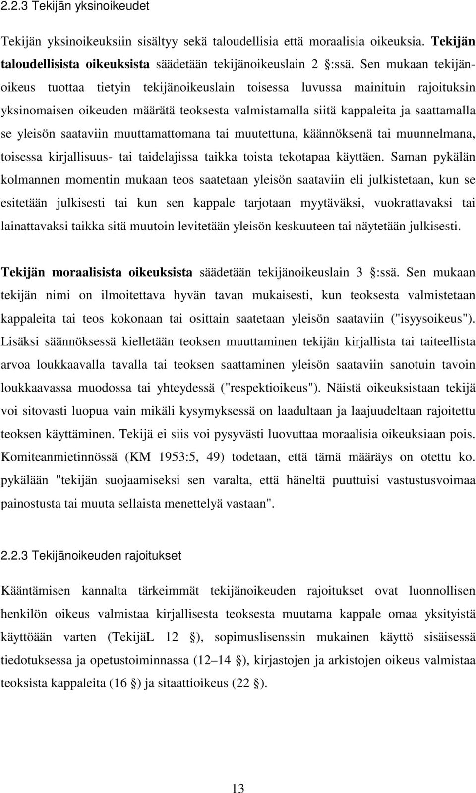 saataviin muuttamattomana tai muutettuna, käännöksenä tai muunnelmana, toisessa kirjallisuus- tai taidelajissa taikka toista tekotapaa käyttäen.