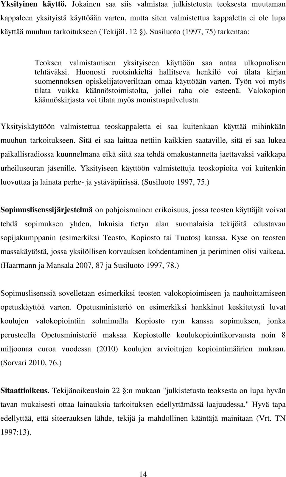 Susiluoto (1997, 75) tarkentaa: Teoksen valmistamisen yksityiseen käyttöön saa antaa ulkopuolisen tehtäväksi.