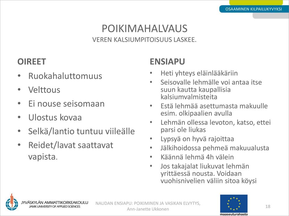 ENSIAPU Heti yhteys eläinlääkäriin Seisovalle lehmälle voi antaa itse suun kautta kaupallisia kalsiumvalmisteita Estä lehmää asettumasta makuulle