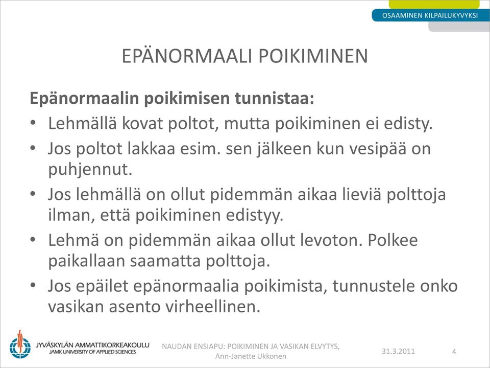 Jos lehmällä on ollut pidemmän aikaa lieviä polttoja ilman, että poikiminen edistyy.