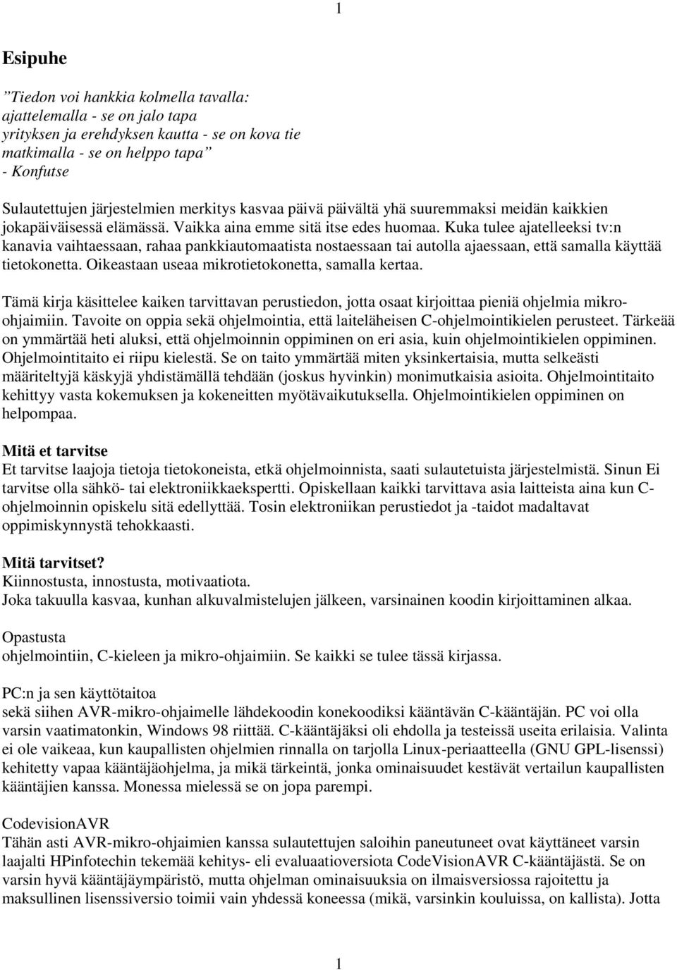 Kuka tulee ajatelleeksi tv:n kanavia vaihtaessaan, rahaa pankkiautomaatista nostaessaan tai autolla ajaessaan, että samalla käyttää tietokonetta. Oikeastaan useaa mikrotietokonetta, samalla kertaa.