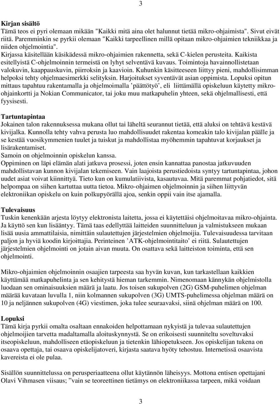 Kirjassa käsitellään käsikädessä mikro-ohjaimien rakennetta, sekä C-kielen perusteita. Kaikista esitellyistä C-ohjelmoinnin termeistä on lyhyt selventävä kuvaus.