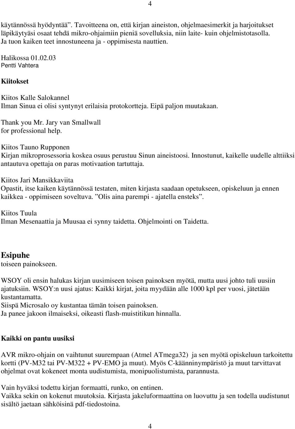 Thank you Mr. Jary van Smallwall for professional help. Kiitos Tauno Rupponen Kirjan mikroprosessoria koskea osuus perustuu Sinun aineistoosi.