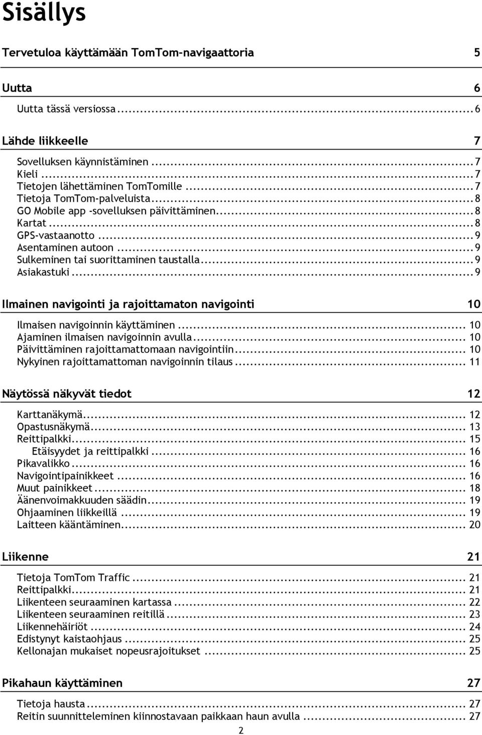 .. 9 Ilmainen navigointi ja rajoittamaton navigointi 10 Ilmaisen navigoinnin käyttäminen... 10 Ajaminen ilmaisen navigoinnin avulla... 10 Päivittäminen rajoittamattomaan navigointiin.