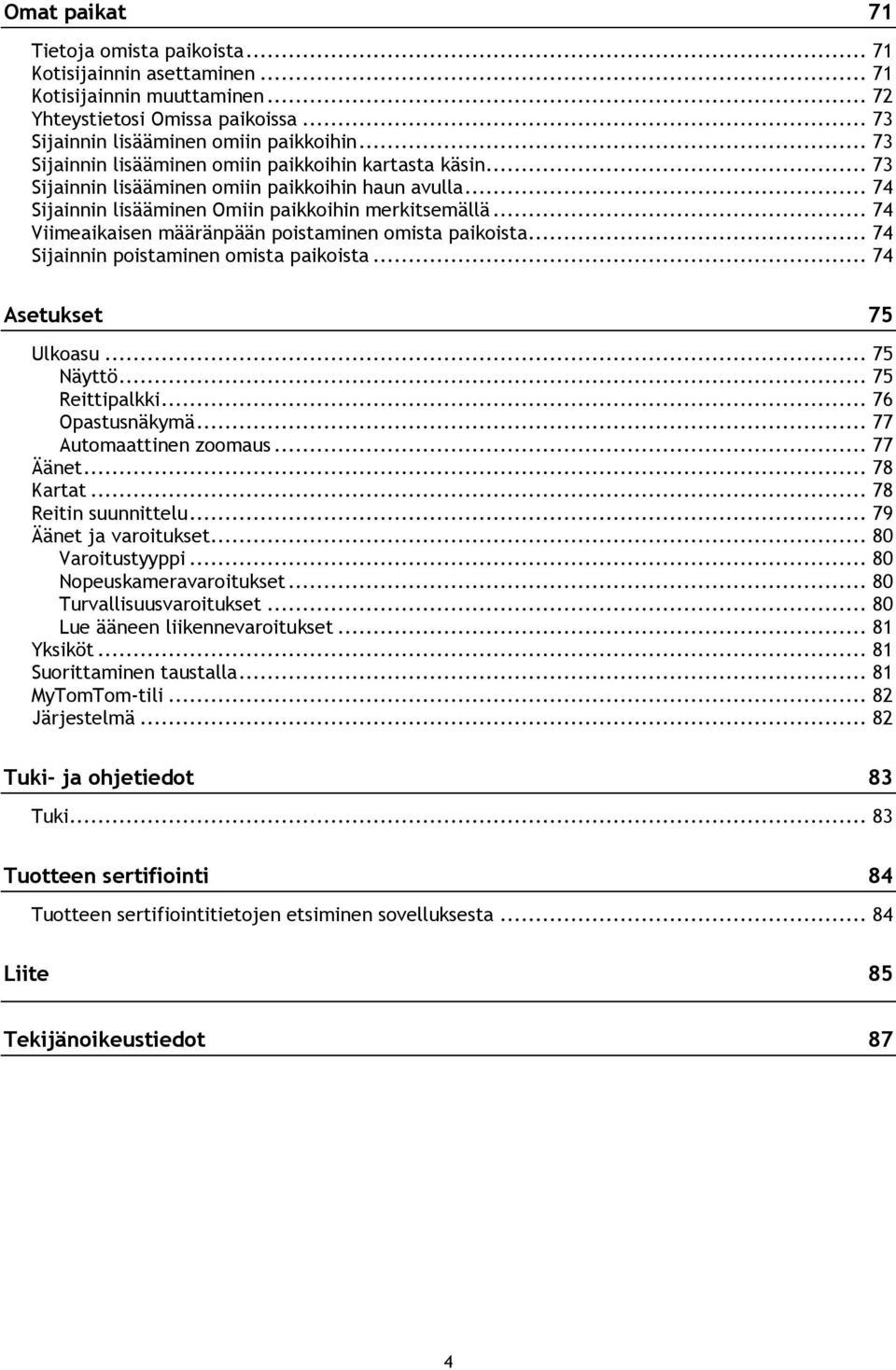 .. 74 Viimeaikaisen määränpään poistaminen omista paikoista... 74 Sijainnin poistaminen omista paikoista... 74 Asetukset 75 Ulkoasu... 75 Näyttö... 75 Reittipalkki... 76 Opastusnäkymä.