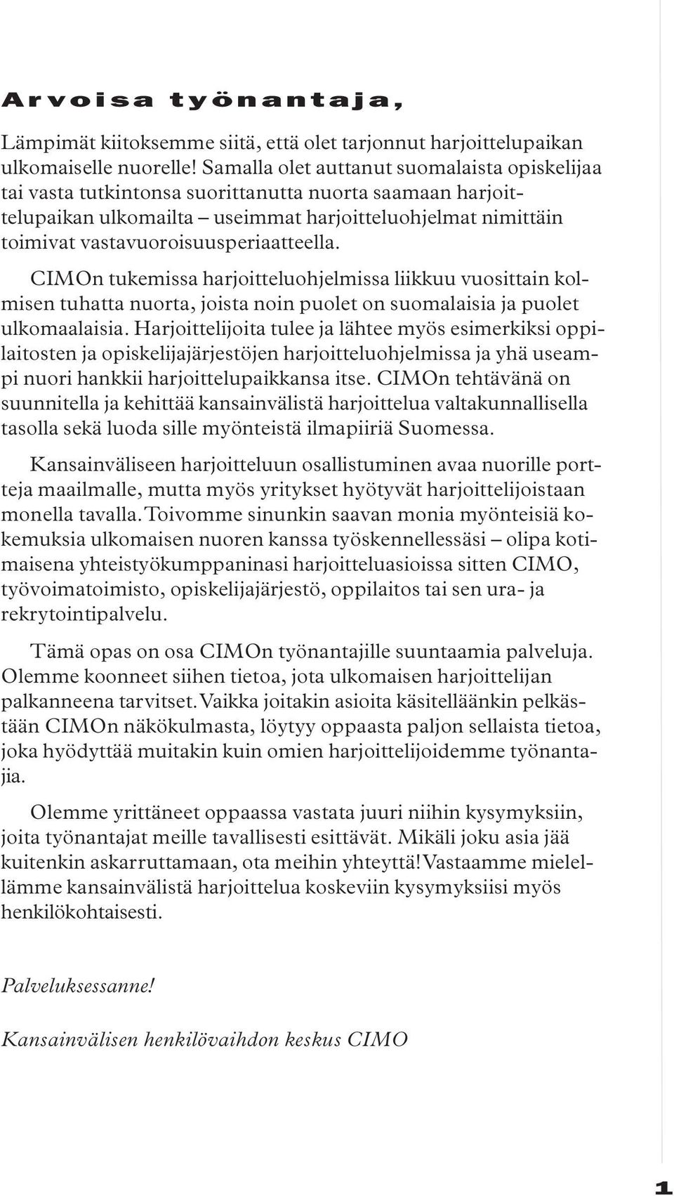 vastavuoroisuusperiaatteella. CIMOn tukemissa harjoitteluohjelmissa liikkuu vuosittain kolmisen tuhatta nuorta, joista noin puolet on suomalaisia ja puolet ulkomaalaisia.