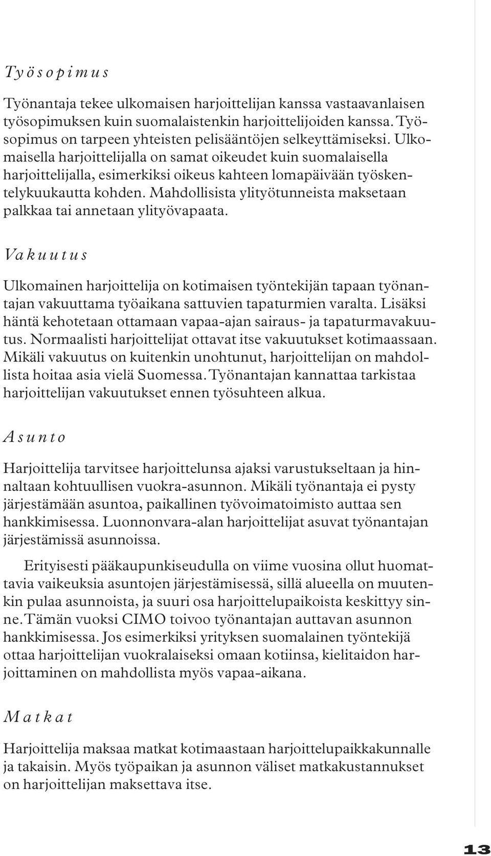 Ulkomaisella harjoittelijalla on samat oikeudet kuin suomalaisella harjoittelijalla, esimerkiksi oikeus kahteen lomapäivään työskentelykuukautta kohden.