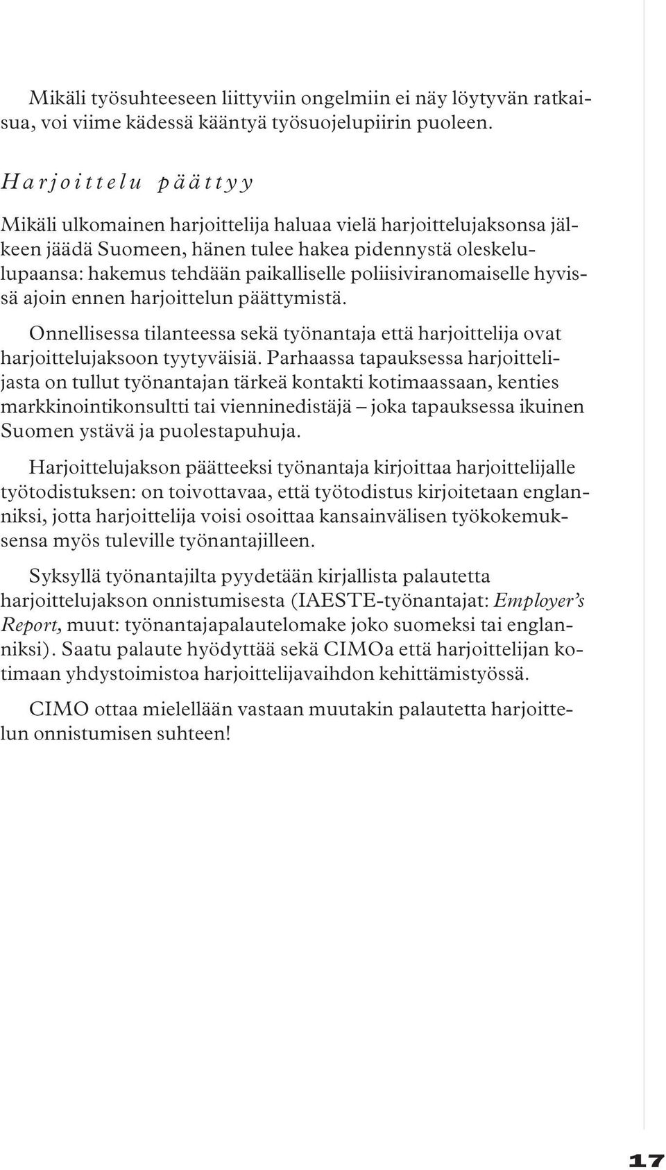 poliisiviranomaiselle hyvissä ajoin ennen harjoittelun päättymistä. Onnellisessa tilanteessa sekä työnantaja että harjoittelija ovat harjoittelujaksoon tyytyväisiä.