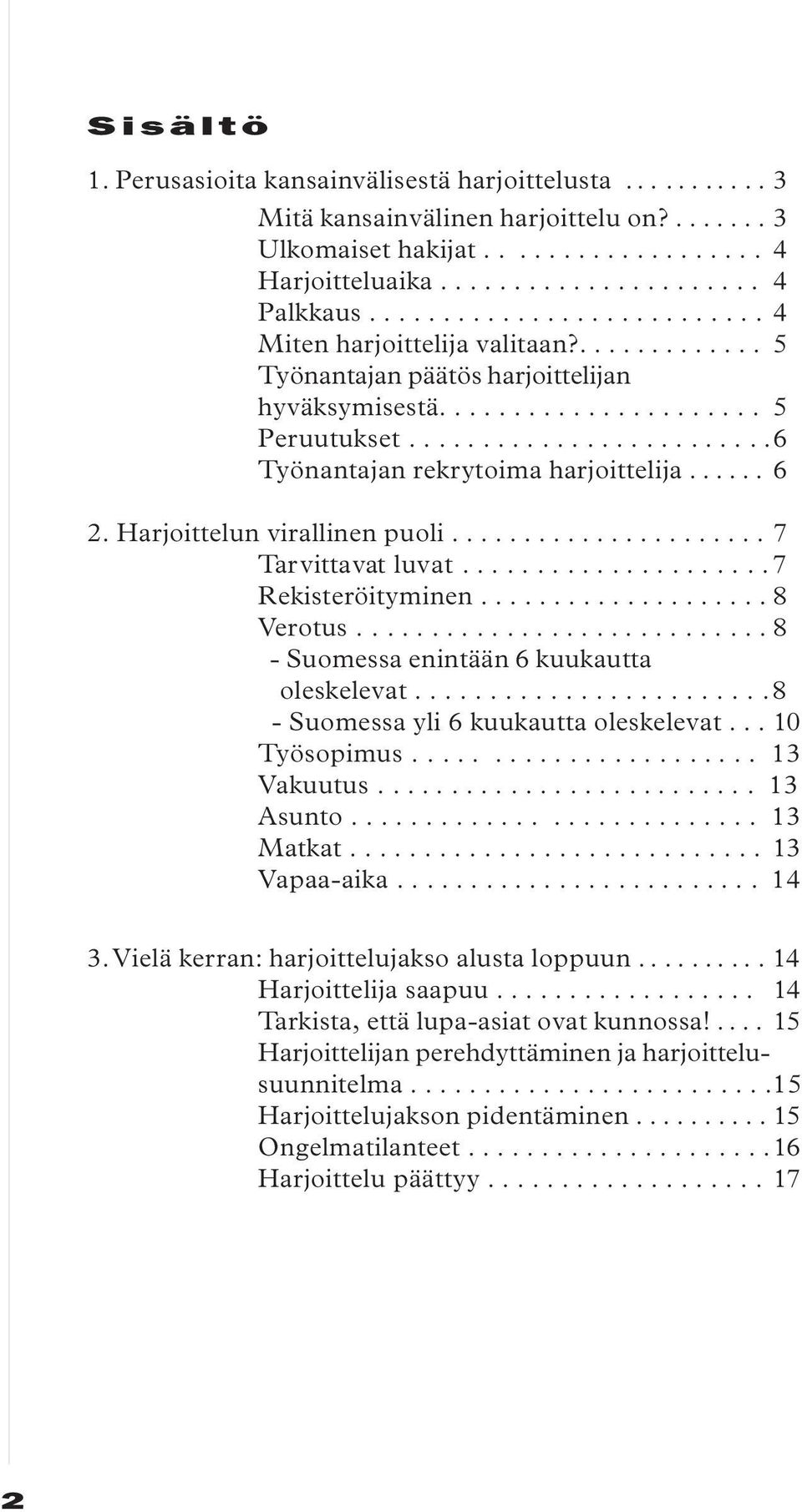 ..... 6 2. Harjoittelun virallinen puoli...................... 7 Tarvittavat luvat..................... 7 Rekisteröityminen.................... 8 Verotus.