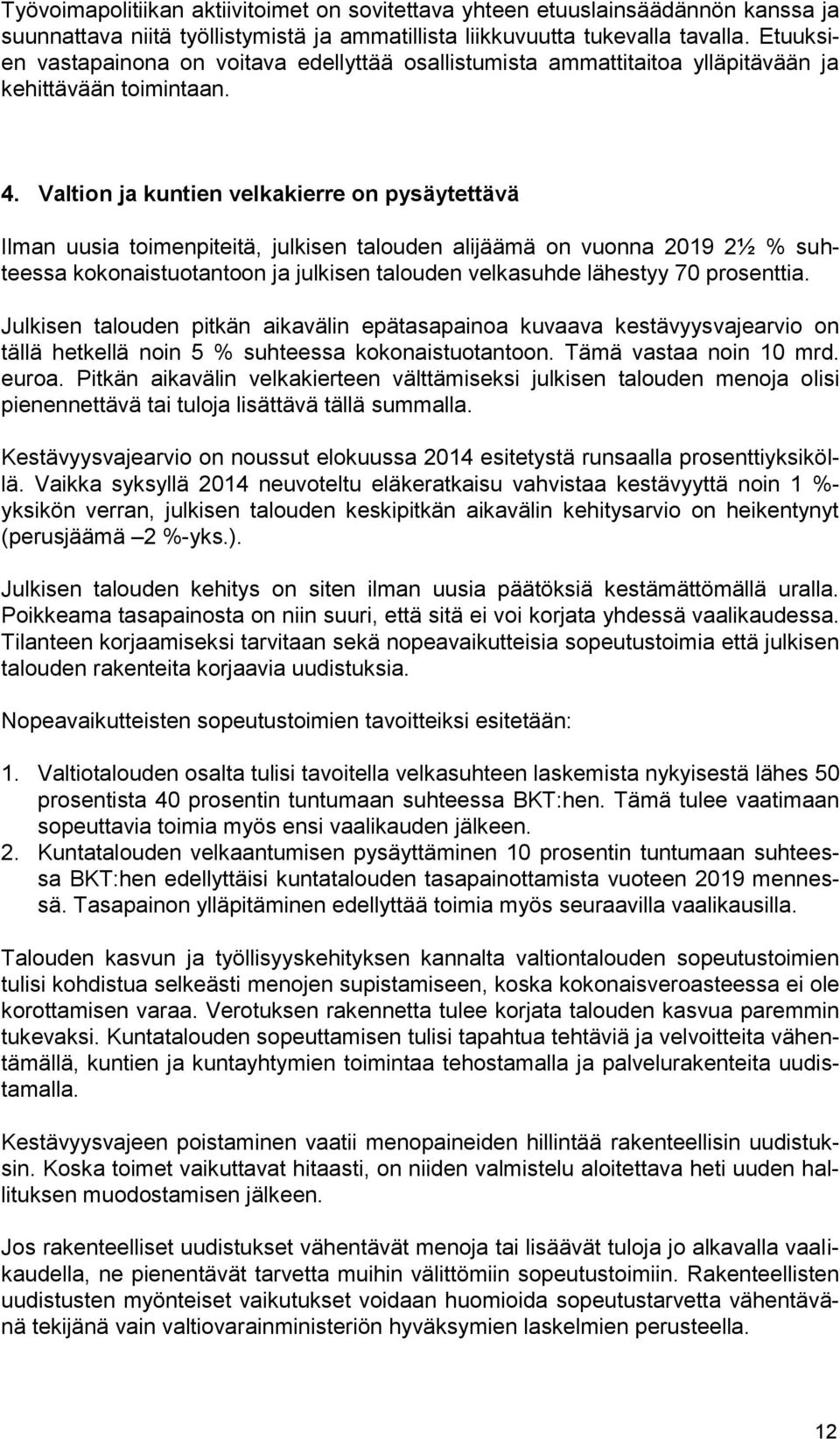 Valtion ja kuntien velkakierre on pysäytettävä Ilman uusia toimenpiteitä, julkisen talouden alijäämä on vuonna 2019 2½ % suhteessa kokonaistuotantoon ja julkisen talouden velkasuhde lähestyy 70