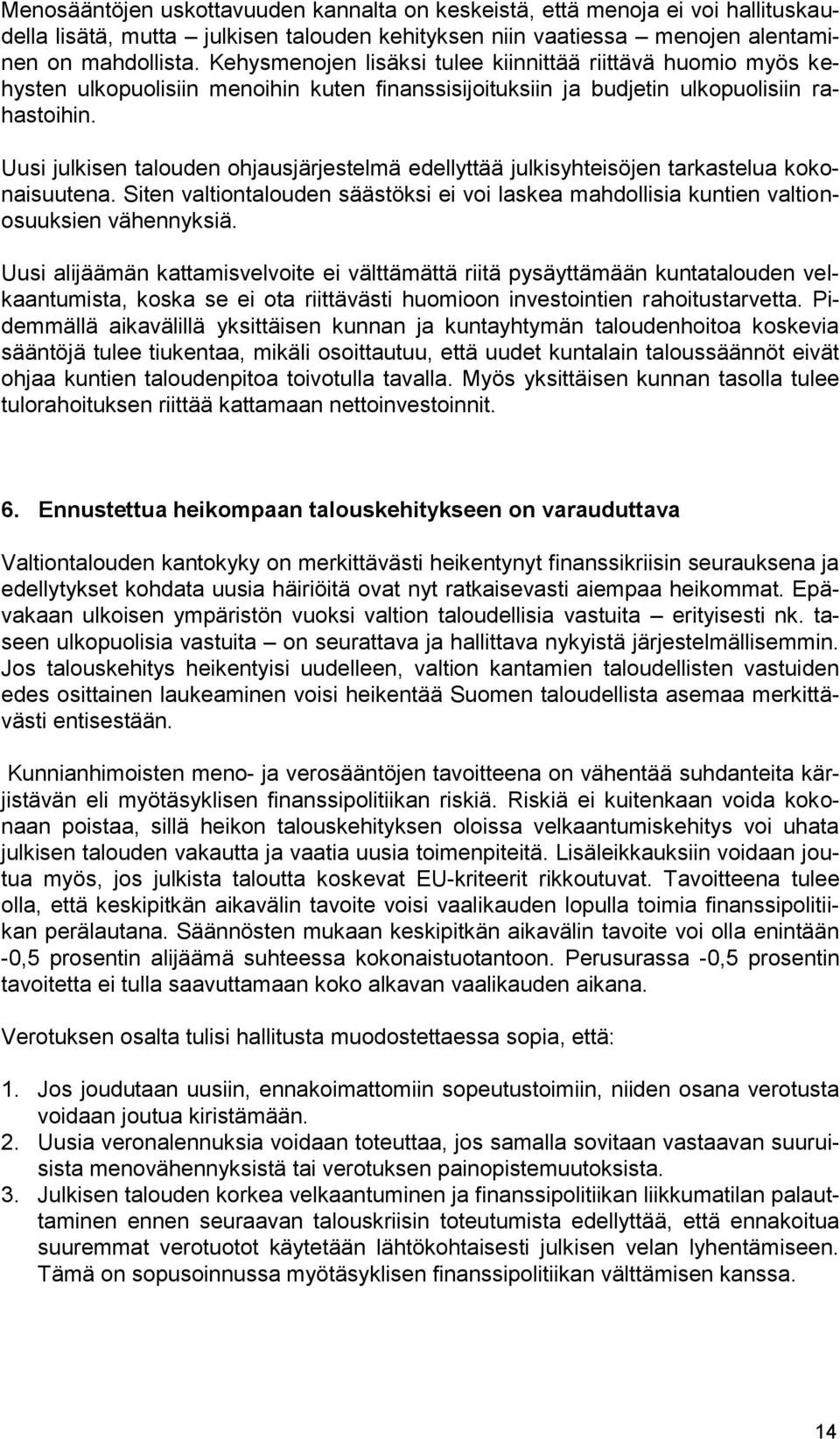 Uusi julkisen talouden ohjausjärjestelmä edellyttää julkisyhteisöjen tarkastelua kokonaisuutena. Siten valtiontalouden säästöksi ei voi laskea mahdollisia kuntien valtionosuuksien vähennyksiä.