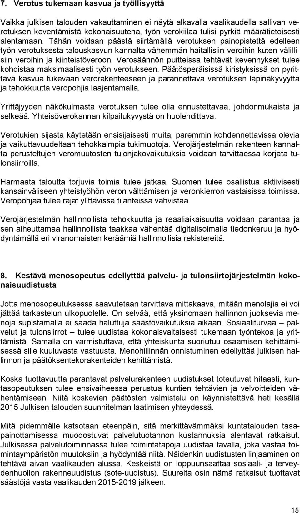 Tähän voidaan päästä siirtämällä verotuksen painopistettä edelleen työn verotuksesta talouskasvun kannalta vähemmän haitallisiin veroihin kuten välillisiin veroihin ja kiinteistöveroon.