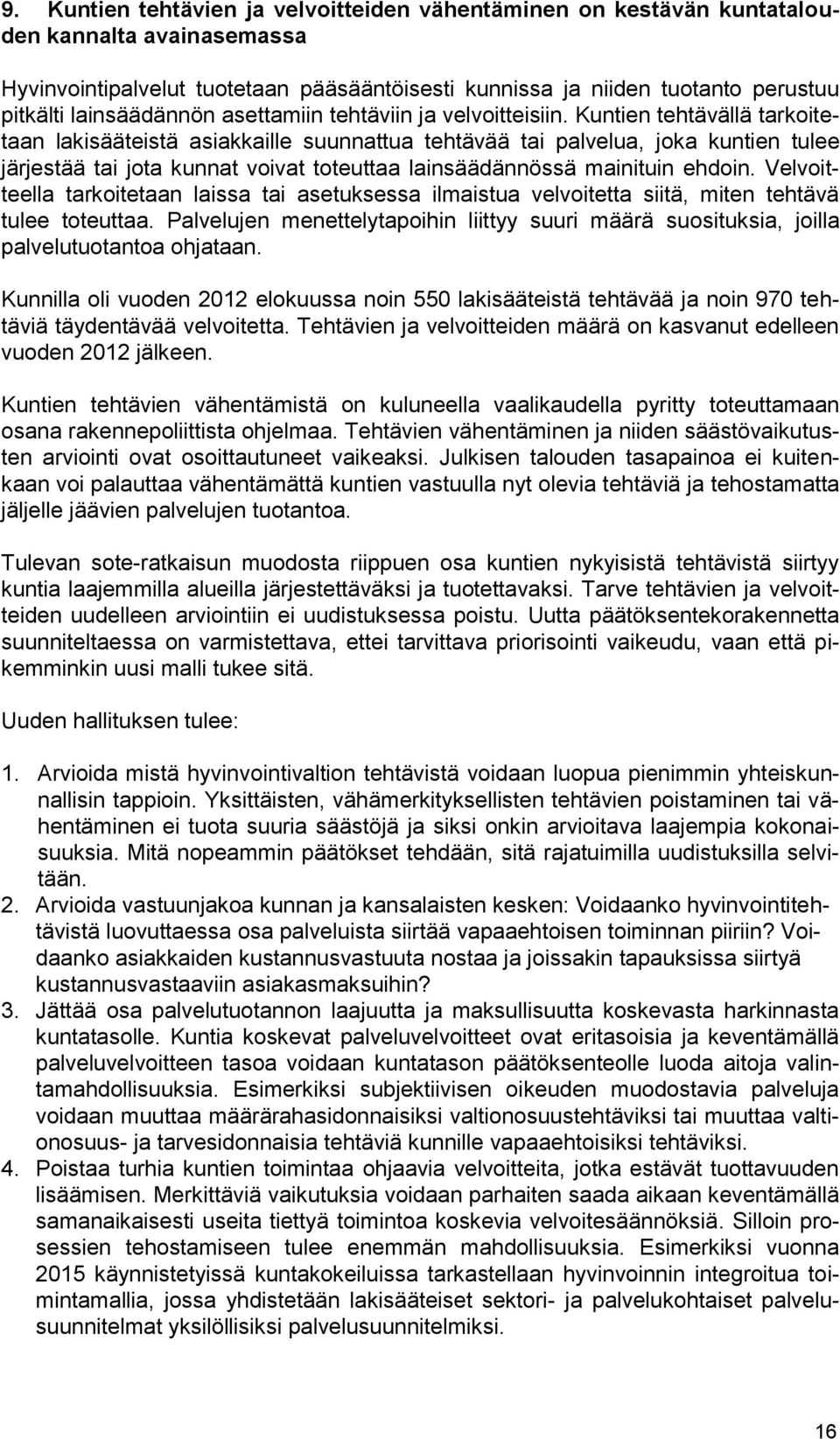 Kuntien tehtävällä tarkoitetaan lakisääteistä asiakkaille suunnattua tehtävää tai palvelua, joka kuntien tulee järjestää tai jota kunnat voivat toteuttaa lainsäädännössä mainituin ehdoin.