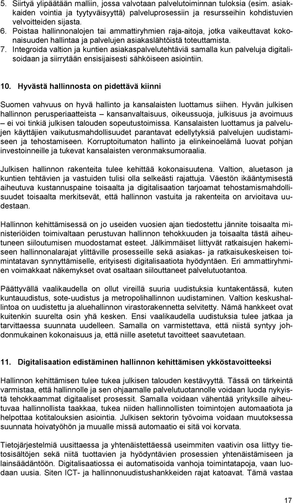 Integroida valtion ja kuntien asiakaspalvelutehtäviä samalla kun palveluja digitalisoidaan ja siirrytään ensisijaisesti sähköiseen asiointiin. 10.