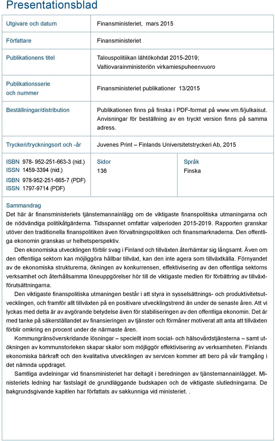 Anvisningar för beställning av en tryckt version finns på samma adress. Tryckeri/tryckningsort och -år Juvenes Print Finlands Universitetstryckeri Ab, 2015 ISBN 978-952-251-663-3 (nid.