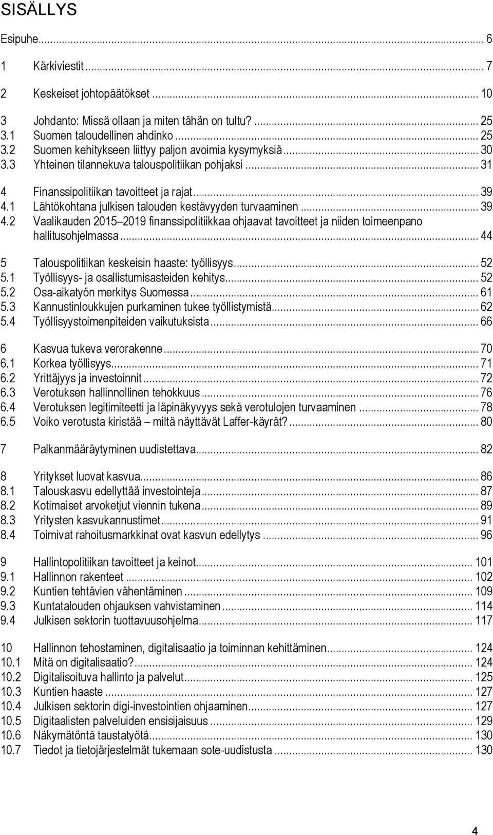 1 Lähtökohtana julkisen talouden kestävyyden turvaaminen... 39 4.2 Vaalikauden 2015 2019 finanssipolitiikkaa ohjaavat tavoitteet ja niiden toimeenpano hallitusohjelmassa.