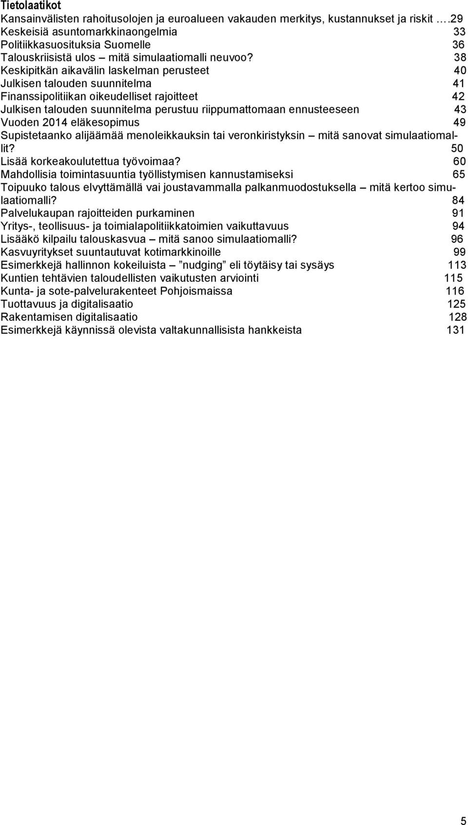 38 Keskipitkän aikavälin laskelman perusteet 40 Julkisen talouden suunnitelma 41 Finanssipolitiikan oikeudelliset rajoitteet 42 Julkisen talouden suunnitelma perustuu riippumattomaan ennusteeseen 43