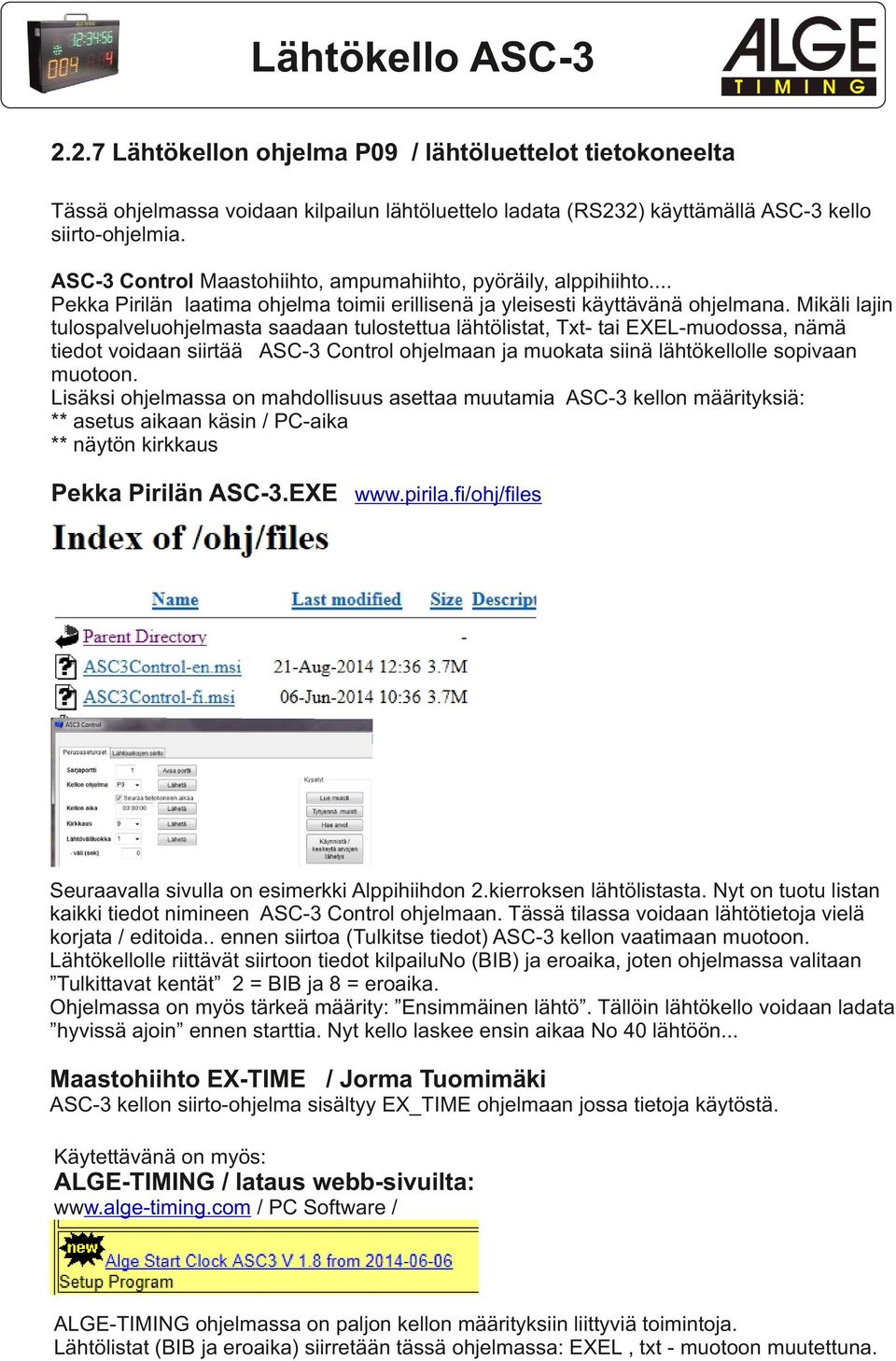 Mikäli lajin tulospalveluohjelmasta saadaan tulostettua lähtölistat, Txt- tai EXEL-muodossa, nämä tiedot voidaan siirtää ASC- Control ohjelmaan ja muokata siinä lähtökellolle sopivaan muotoon.