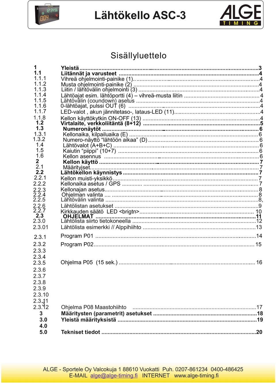 .. Kellon käyttökytkin ON-OFF ()... Virtalaite, verkkoliitäntä (8+)... Numeronäytöt... 6 Kellonaika, kilpailuaika (E)... 6 Numero-näyttö lähtöön aikaa (D)... 6 Lähtövalot (A+B+C).