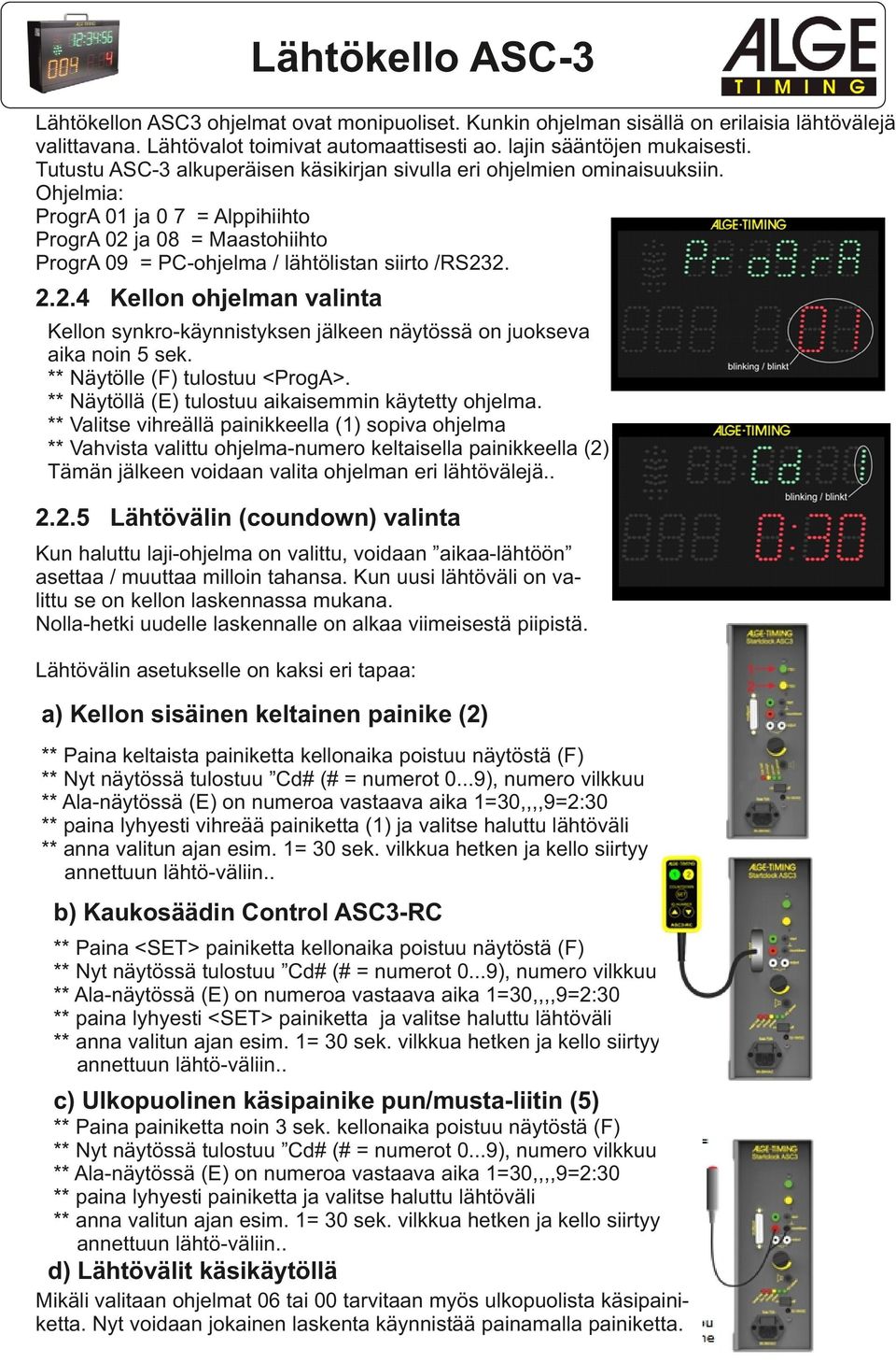 .. Kellon ohjelman valinta Kellon synkro-käynnistyksen jälkeen näytössä on juokseva aika noin sek. ** Näytölle (F) tulostuu <ProgA>. ** Näytöllä (E) tulostuu aikaisemmin käytetty ohjelma.