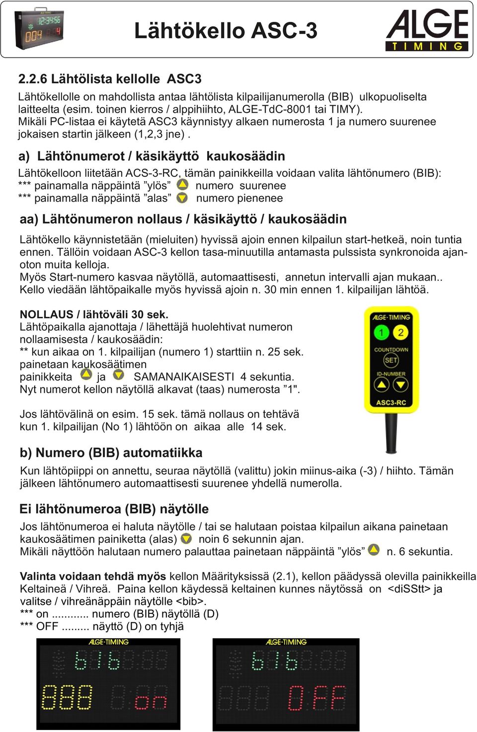 a) Lähtönumerot / käsikäyttö kaukosäädin Lähtökelloon liitetään ACS--RC, tämän painikkeilla voidaan valita lähtönumero (BIB): *** painamalla näppäintä ylös numero suurenee *** painamalla näppäintä