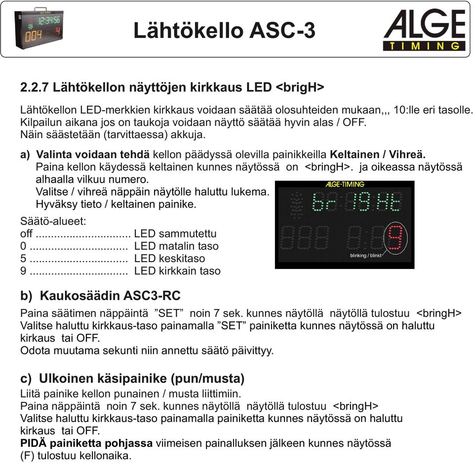 Paina kellon käydessä keltainen kunnes näytössä on <bringh>. ja oikeassa näytössä alhaalla vilkuu numero. Valitse / vihreä näppäin näytölle haluttu lukema. Hyväksy tieto / keltainen painike.