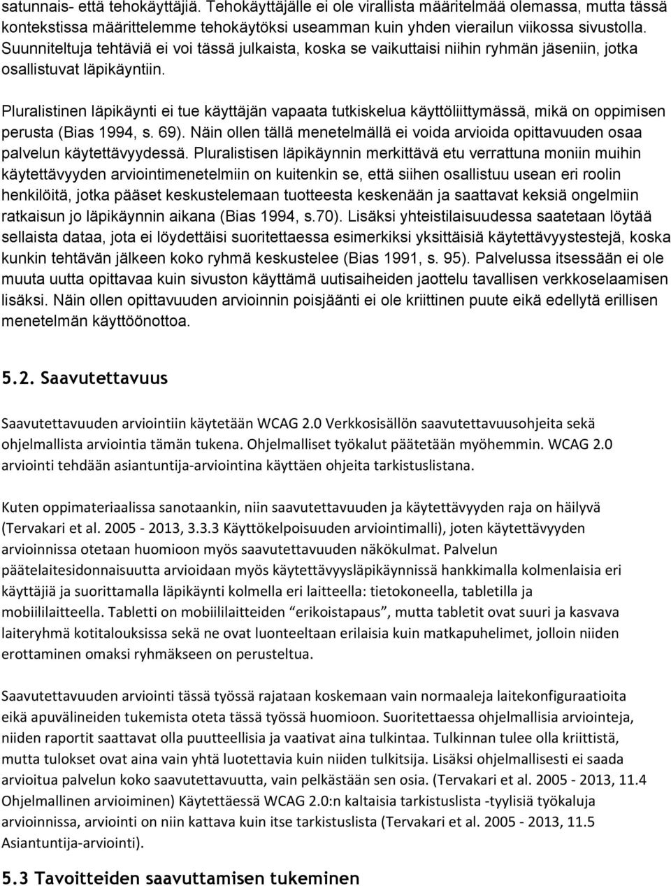 Pluralistinen läpikäynti ei tue käyttäjän vapaata tutkiskelua käyttöliittymässä, mikä on oppimisen perusta (Bias 1994, s. 69).