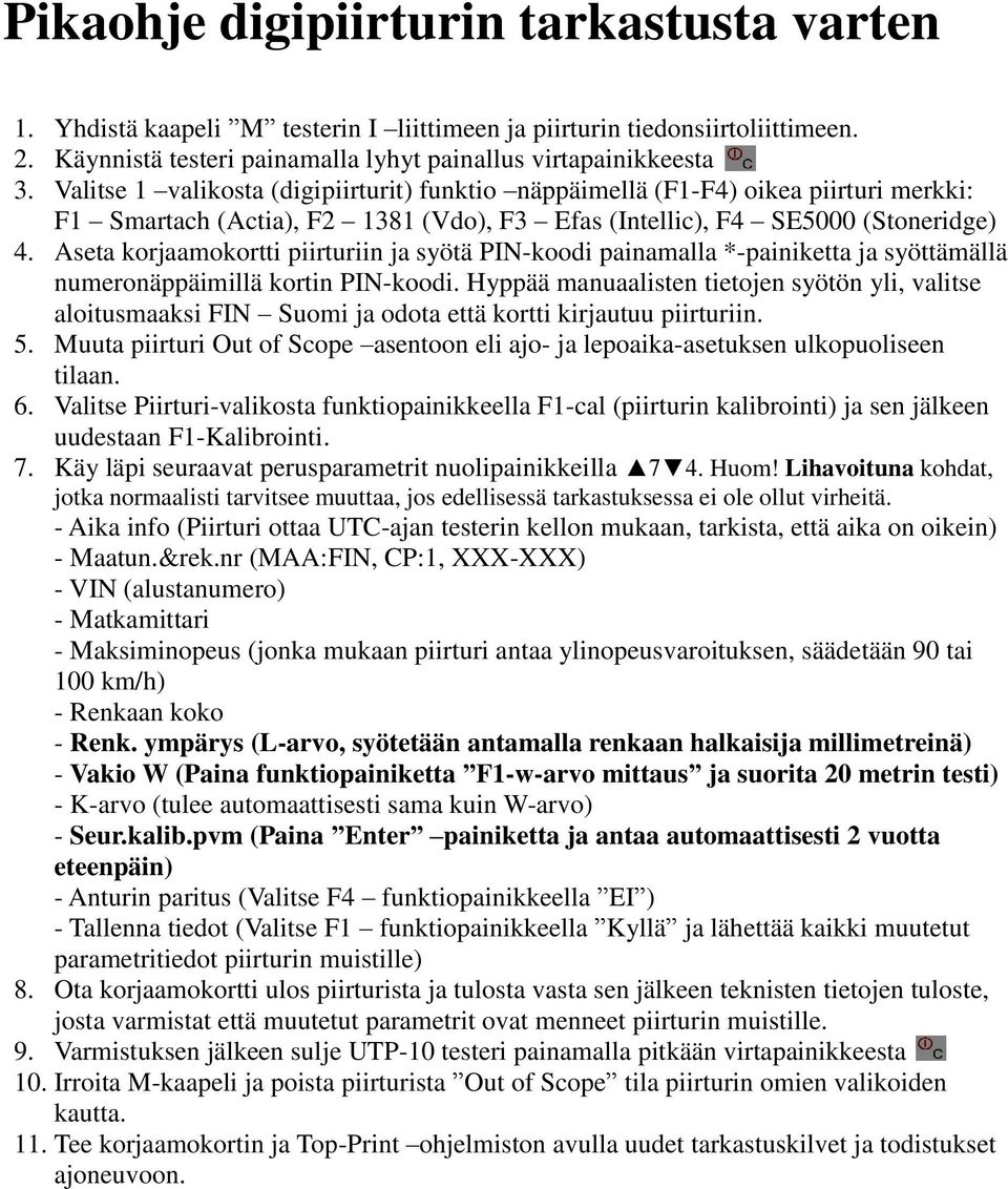 Aseta korjaamokortti piirturiin ja syötä PIN-koodi painamalla *-painiketta ja syöttämällä numeronäppäimillä kortin PIN-koodi.