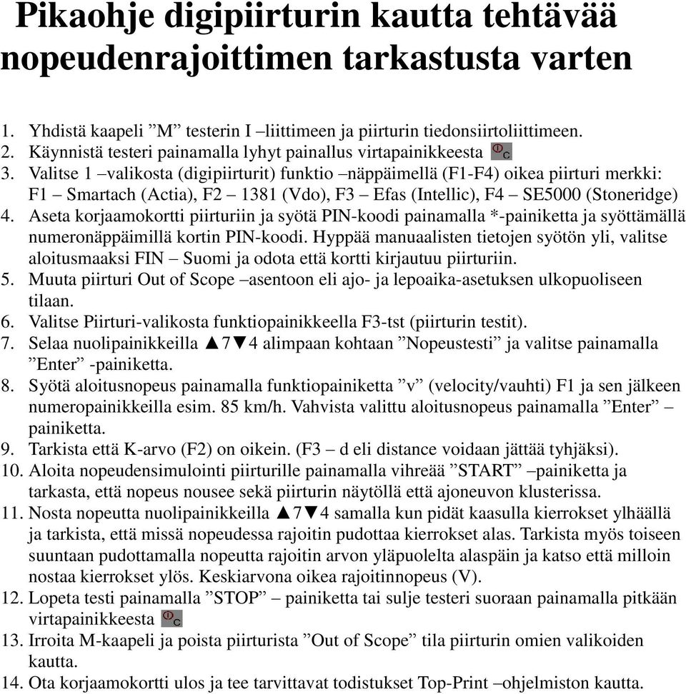 Valitse 1 valikosta (digipiirturit) funktio näppäimellä (F1-F4) oikea piirturi merkki: F1 Smartach (Actia), F2 1381 (Vdo), F3 Efas (Intellic), F4 SE5000 (Stoneridge) 4.