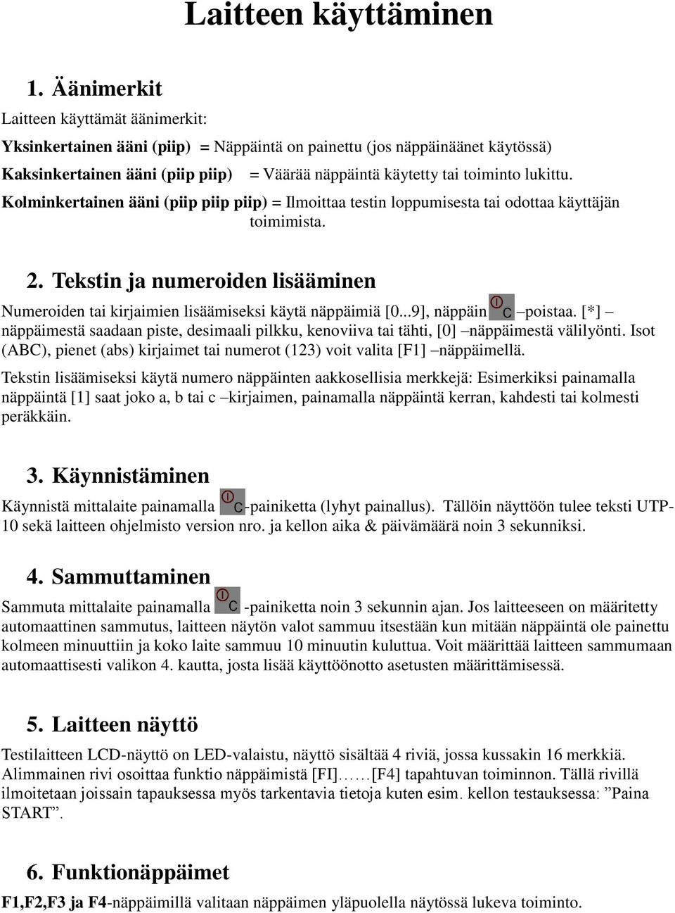 lukittu. Kolminkertainen ääni (piip piip piip) = Ilmoittaa testin loppumisesta tai odottaa käyttäjän toimimista. 2.