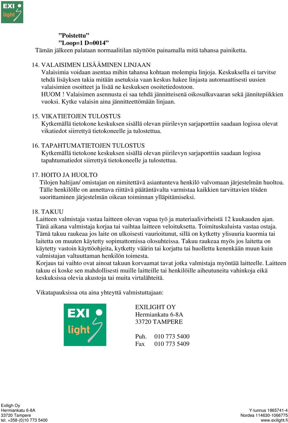 Keskuksella ei tarvitse tehdä lisäyksen takia mitään asetuksia vaan keskus hakee linjasta automaattisesti uusien valaisimien osoitteet ja lisää ne keskuksen osoitetiedostoon. HUOM!