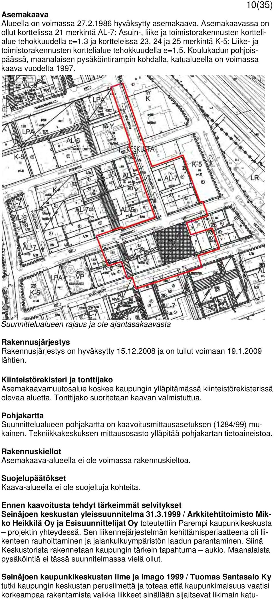 korttelialue tehokkuudella e=1,5. Koulukadun pohjoispäässä, maanalaisen pysäköintirampin kohdalla, katualueella on voimassa kaava vuodelta 1997.