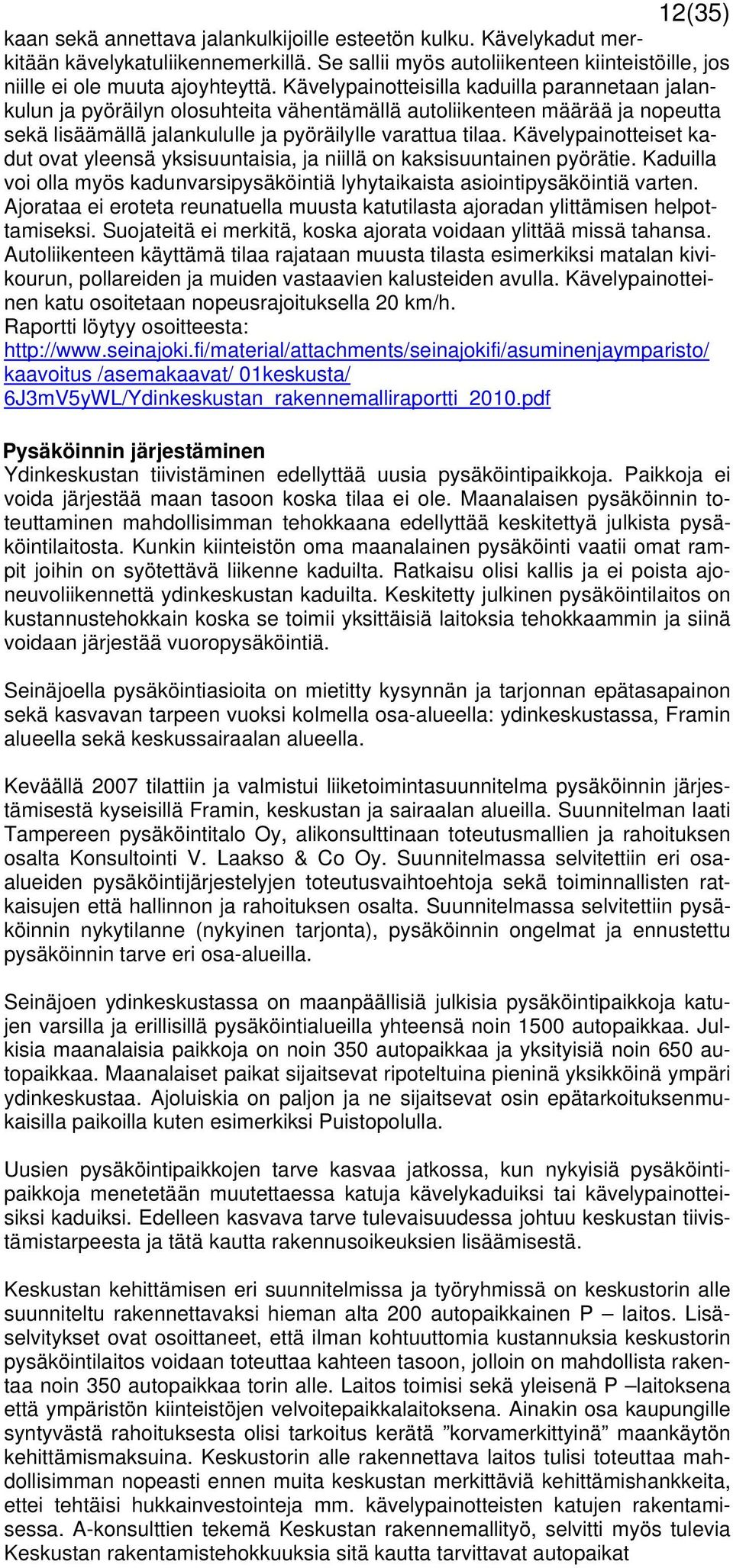 Kävelypainotteiset kadut ovat yleensä yksisuuntaisia, ja niillä on kaksisuuntainen pyörätie. Kaduilla voi olla myös kadunvarsipysäköintiä lyhytaikaista asiointipysäköintiä varten.