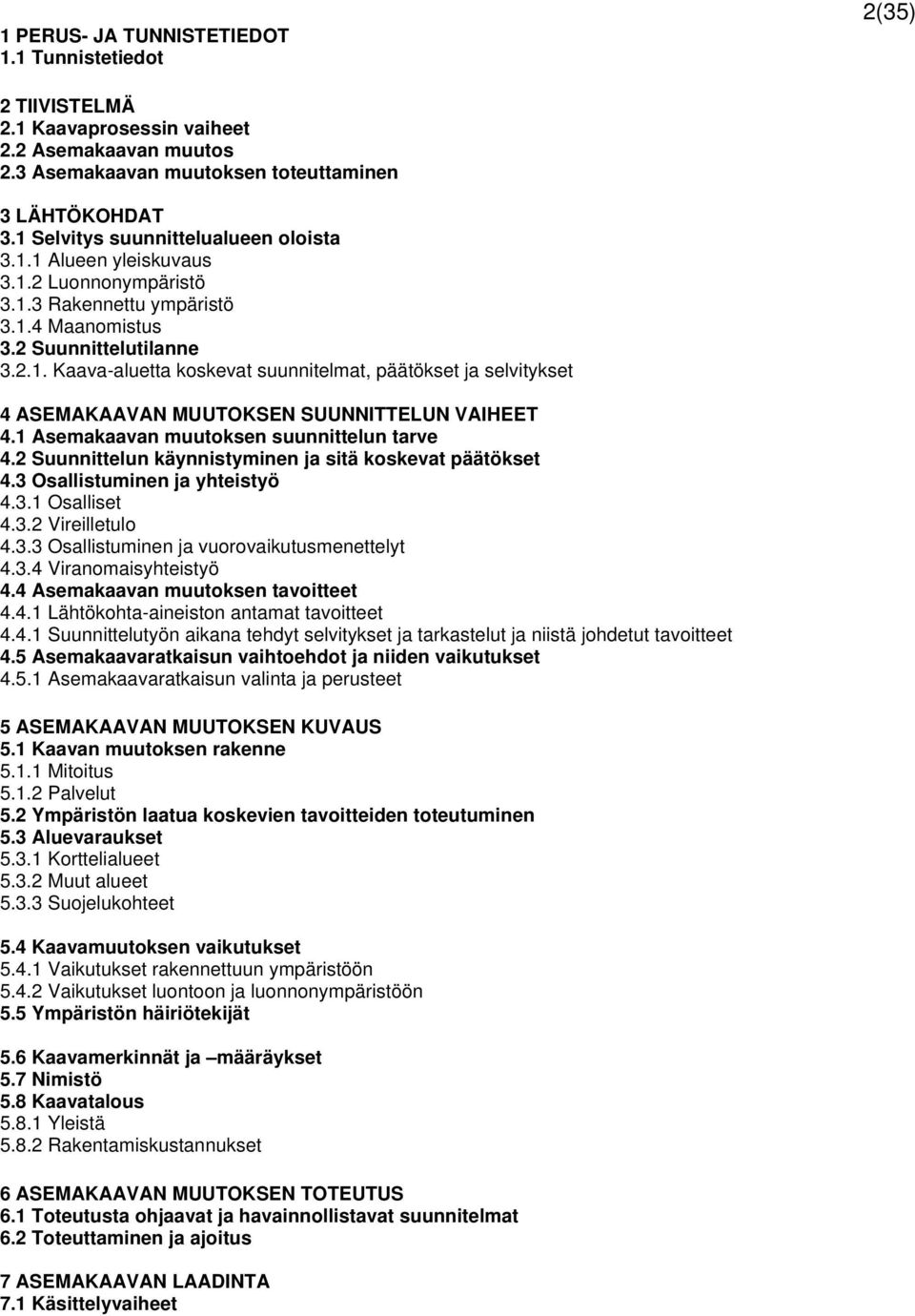 1 Asemakaavan muutoksen suunnittelun tarve 4.2 Suunnittelun käynnistyminen ja sitä koskevat päätökset 4.3 Osallistuminen ja yhteistyö 4.3.1 Osalliset 4.3.2 Vireilletulo 4.3.3 Osallistuminen ja vuorovaikutusmenettelyt 4.