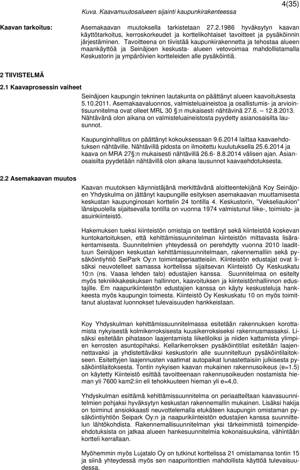 Tavoitteena on tiivistää kaupunkirakennetta ja tehostaa alueen maankäyttöä ja Seinäjoen keskusta- alueen vetovoimaa mahdollistamalla Keskustorin ja ympäröivien kortteleiden alle pysäköintiä.