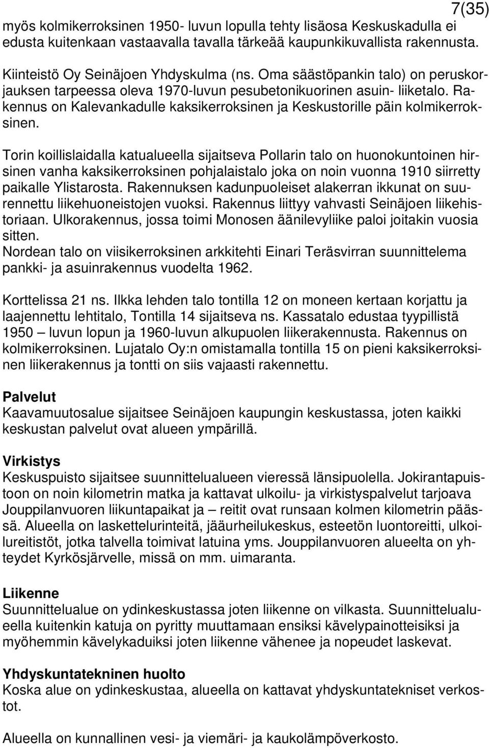 Torin koillislaidalla katualueella sijaitseva Pollarin talo on huonokuntoinen hirsinen vanha kaksikerroksinen pohjalaistalo joka on noin vuonna 1910 siirretty paikalle Ylistarosta.