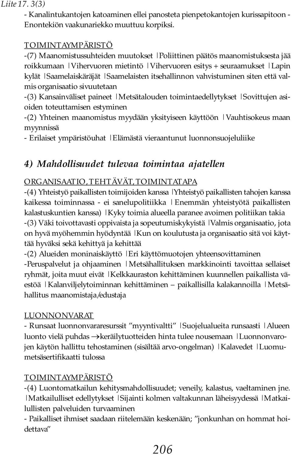 Saamelaisten itsehallinnon vahvistuminen siten että valmis organisaatio sivuutetaan -(3) Kansainväliset paineet Metsätalouden toimintaedellytykset Sovittujen asioiden toteuttamisen estyminen -(2)