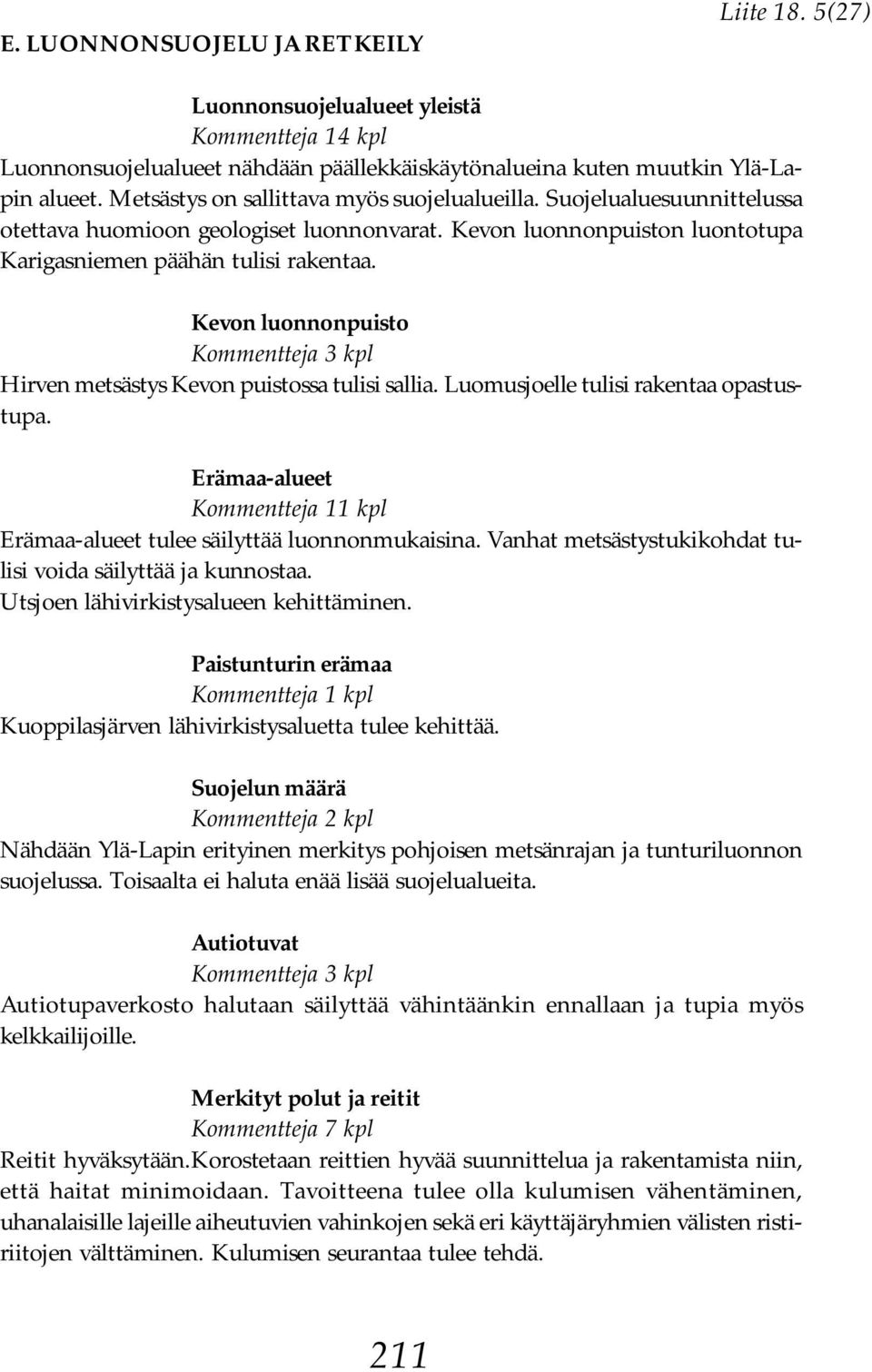 Kevon luonnonpuisto Kommentteja 3 kpl Hirven metsästys Kevon puistossa tulisi sallia. Luomusjoelle tulisi rakentaa opastustupa.