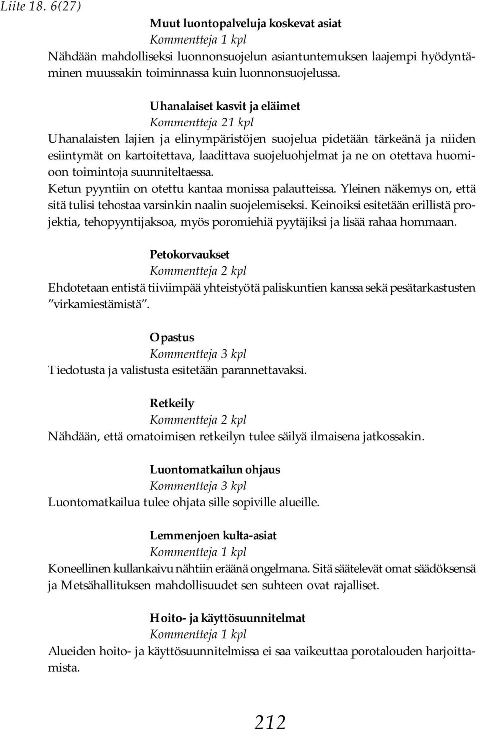 huomioon toimintoja suunniteltaessa. Ketun pyyntiin on otettu kantaa monissa palautteissa. Yleinen näkemys on, että sitä tulisi tehostaa varsinkin naalin suojelemiseksi.