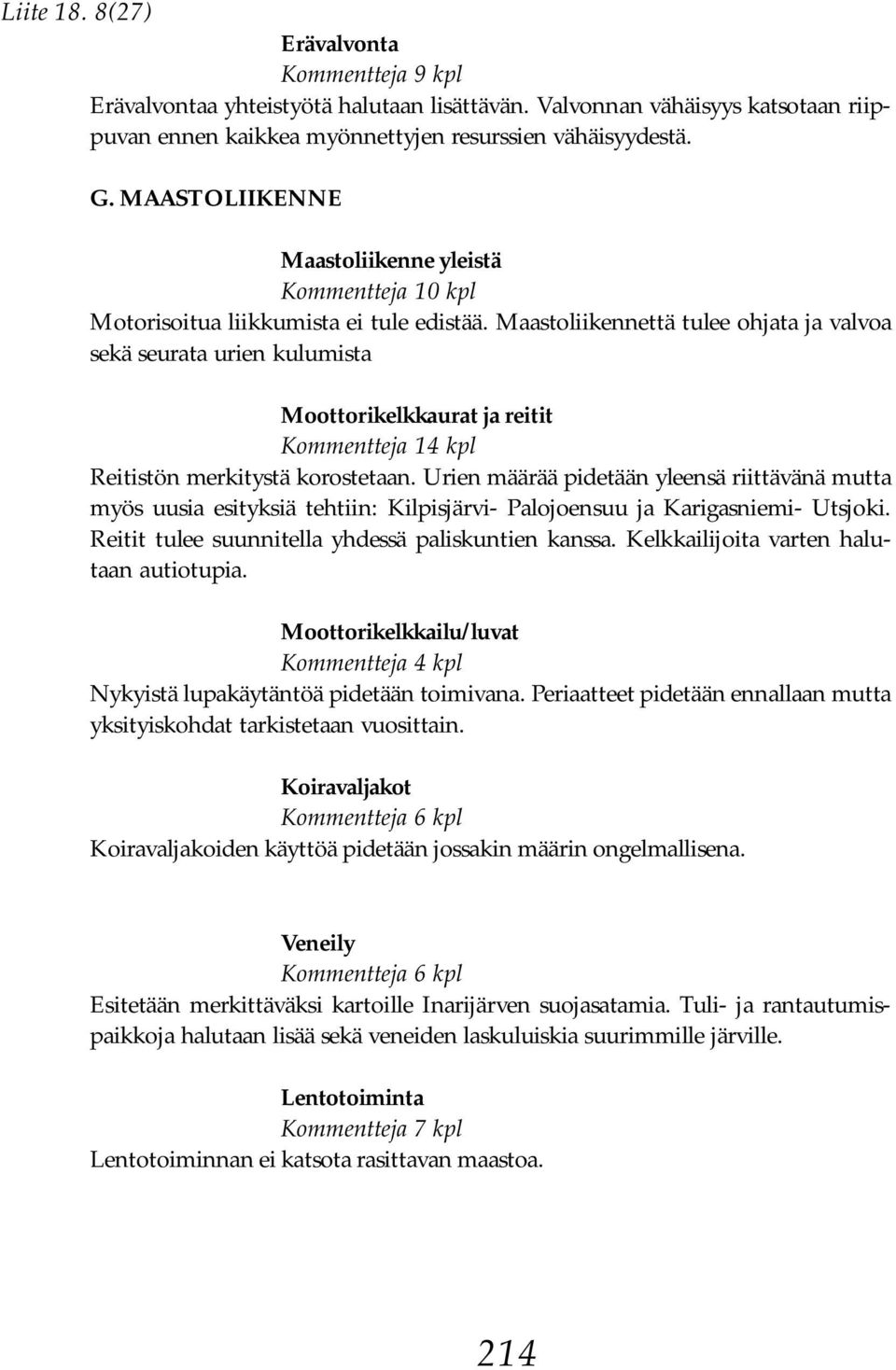 Maastoliikennettä tulee ohjata ja valvoa sekä seurata urien kulumista Moottorikelkkaurat ja reitit Kommentteja 14 kpl Reitistön merkitystä korostetaan.