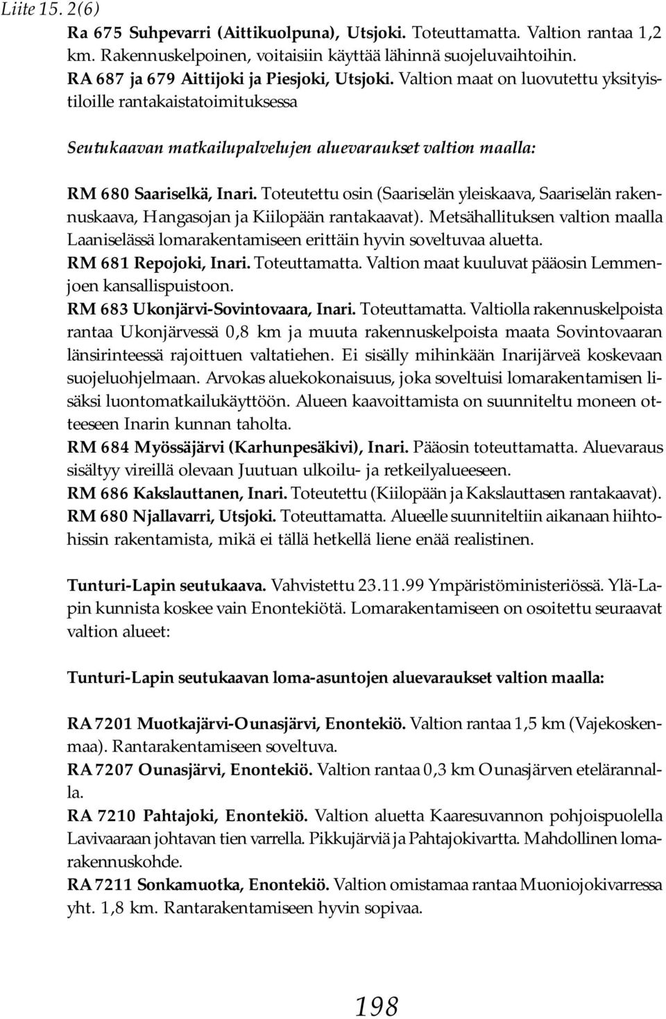 Valtion maat on luovutettu yksityistiloille rantakaistatoimituksessa Seutukaavan matkailupalvelujen aluevaraukset valtion maalla: RM 680 Saariselkä, Inari.