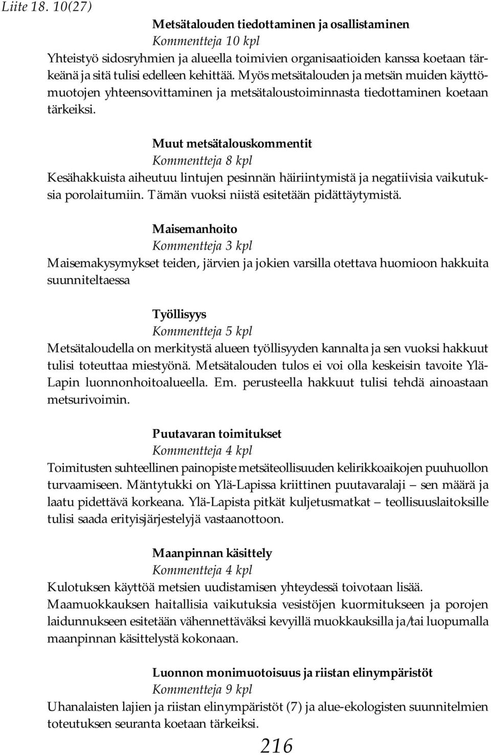 Myös metsätalouden ja metsän muiden käyttömuotojen yhteensovittaminen ja metsätaloustoiminnasta tiedottaminen koetaan tärkeiksi.